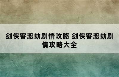 剑侠客渡劫剧情攻略 剑侠客渡劫剧情攻略大全